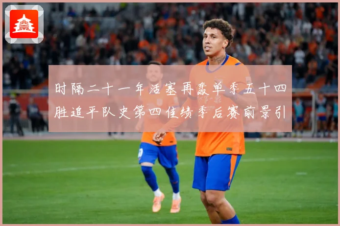 时隔二十一年活塞再轰单季五十四胜追平队史第四佳绩季后赛前景引成长观察：最新赛事动态与深度分析