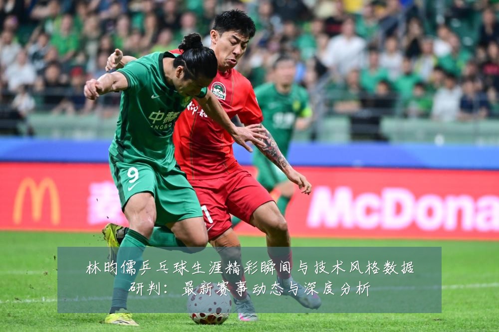 林昀儒乒乓球生涯精彩瞬间与技术风格数据研判:最新赛事动态与深度分析